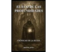EL ECO DE LAS PROFUNDIDADES: CRÓNICAS DE LA RUINA: LIBRO 1