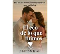 El eco de lo que fuimos: Una novela romántica sobre segundas oportunidades, heridas del pasado y el poder del perdón (Amar para sanar)