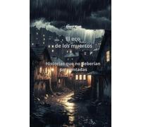 El eco de los muertos: Historias que no deberían ser contadas