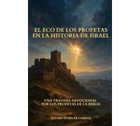 El Eco de los Profetas en la Historia de Israel: Una Travesía Devocional por los Profetas de la Biblia