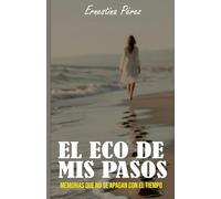 EL ECO DE MIS PASOS: Memorias que no se apagan con el tiempo