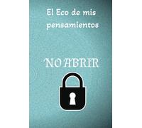 El Eco de mis Pensamientos: Diario Rayado para Escribir tus Secretos, Metas y Reflexiones: No abrir: Un espacio íntimo para transformar tus ... autoconocimiento y crecimiento interior.
