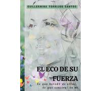 EL ECO DE SU FUERZA: Lo que heredé de ellas, lo que construí en mi