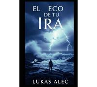 El Eco de Tu Ira (Domina Tu Ira y Tus Emociones)