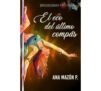 EL ECO DEL ÚLTIMO COMPÁS: Novela contemporánea sobre sueños rotos, nuevos comienzos y segundas oportunidades (BILOGÍA BROADWAY)