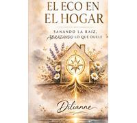 EL ECO EN EL HOGAR: SANANDO LA RAÍZ, ABRAZANDO LO QUE DUELE (Saga La Brújula Interior)