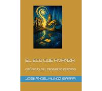 EL ECO QUE AVANZA: CRÓNICAS DEL PROGRESO PERDIDO