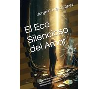El Eco Silencioso del Amor: Despertando tu Autenticidad: Cómo Sanar la Autoanulación y Romper las Lealtades Invisibles en tus Relaciones