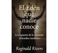 El Edén que nadie conoce: La respuesta de la serpiente al hombre mo-derno