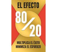 EL EFECTO 80/20: MULTIPLICA EL ÉXITO, MINIMIZA EL ESFUERZO