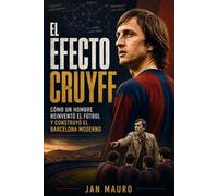El Efecto Cruyff: Cómo un hombre reinventó el fútbol y construyó el Barcelona moderno
