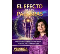 El Efecto de las Palabras: Usa el lenguaje para transformar tu mente, tu cuerpo y tu vida