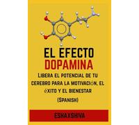 El efecto dopamina: Libera el potencial de tu cerebro para la motivación, el éxito y el bienestar (Spanish)