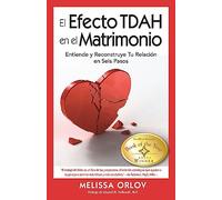 El Efecto TDAH en el Matrimonio [The ADHD Effect on Marriage]: Entiende y Reconstruye Tu Relación en Seis Pasos [: Entiende y Reconstruye Tu Relacin en Seis Pasos