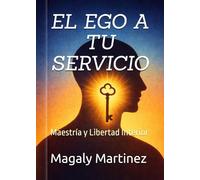 EL EGO A TU SERVICIO: Maestría y Libertad Interior