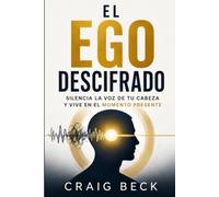 El ego descifrado: silencia la voz de tu cabeza y vive en el momento presente