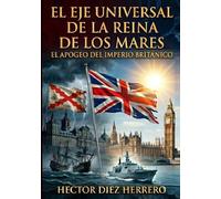 EL EJE UNIVERSAL DE LA REINA DE LOS MARES: EL APOGEO DEL IMPERIO BRITÁNICO
