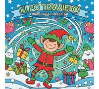 El Elfo Travieso - Libro para colorear: ¡Desata la magia navideña con el Elfo Travieso y su encantadora familia!