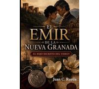 El Emir de la Nueva Granada: El Hijo Secreto del Virrey (Crónicas de la Nueva Granada)
