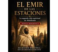 EL EMIR DE LAS ESTACIONES: La segunda vida espiritual de Abdelkader (LOS MAESTROS SUFÍES)