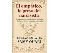 El empático, la presa del narcisista: Los secretos de los narcisistas revelados, la fuerza de los empáticos recuperada (El Alma en Luz)