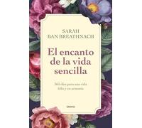 El Encanto de la Vida Sencilla: 365 Dias Para Una Vida Feliz Y En Armonia
