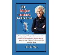 El enfoque de la mujer integral: Estrategias respaldadas por la ciencia para revertir la osteoporosis y la osteoartritis a través de la nutrición, el movimiento y la atención plena