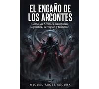 El engaño de los Arcontes: Cómo los Arcontes manipulan la política, la religión y tu mente (Salir de la Matrix Arconte)