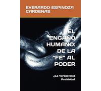 EL ENGAÑO HUMANO: DE LA “FE” AL PODER: ¿La Verdad Está Prohibida?