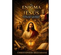 El Enigma de Jesús: Historia, Mito y los Orígenes Ocultos del Cristianismo