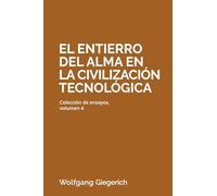 El entierro del alma en la civilización tecnológica: Colección de ensayos, volumen 4