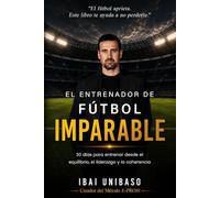 EL ENTRENADOR DE FÚTBOL IMPARABLE: 30 días para entrenar desde el equilibrio, el liderazgo y la coherencia