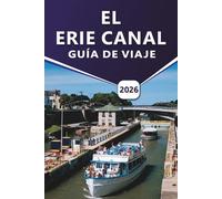 EL ERIE CANAL GUÍA DE VIAJE 2026: Una guía práctica para paseos en bote, ciclismo, ciudades históricas, senderos panorámicos y experiencias locales a lo largo de las vías fluviales de Nueva York