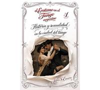 El Erotismo en el Tango argentino: Libro 1: Historia y sexualidad en la ciudad del tango