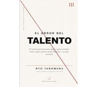 El Error del Talento: Por qué las personas más capaces suelen construir menos riqueza que las menos brillantes - y cómo revertirlo (Serie Arquitectura Mental)