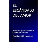 EL ESCÁNDALO DEL AMOR: Cuando los Cristianos Ahuyentan a los Nuevos Creyentes