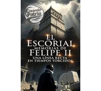 El Escorial: Memorias de Felipe II - Una línea recta en tiempos torcidos: La historia completa de la construcción del Monasterio Real de San Lorenzo de El Escorial (1557-1598)