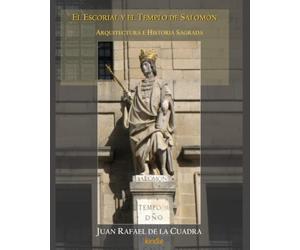 El Escorial y el Templo de Salomón: Arquitectura e Historia Sagrada. Nuevas consideraciones a la idea y el enigma de El Escorial