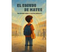 EL ESCUDO DE MATEO: Una historia sobre el valor de creer en ti mismo.