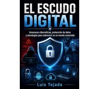 EL ESCUDO DIGITAL: Amenazas cibernéticas, protección de datos y estrategias para sobrevivir en un mundo conectado (INTELIGENCIA ARTIFICIAL (IA))