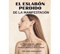 EL ESLABÓN PERDIDO DE LA MANIFESTACIÓN: La Frecuencia del Cuerpo: Cómo Sanar lo que las Técnicas Mentales No Alcanzan