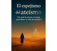 El espejismo del ateísmo: ¿Por qué la ciencia no basta para llenar tu vida de sentido? (El Naufrago)