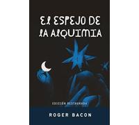 EL ESPEJO DE LA ALQUIMIA: Tratado clásico sobre el elixir y la transmutación de los metales