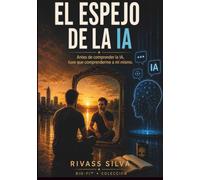 EL ESPEJO DE LA IA: Antes de comprender la IA, tuve que comprenderme a mí mismo.