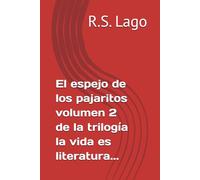El espejo de los pajaritos volumen 2 de la trilogía la vida es literatura...