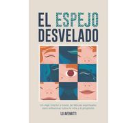 El Espejo Desvelado: Un viaje interior a través de fábulas y relatos espirituales para reflexionar sobre la vida, el propósito y el crecimiento personal