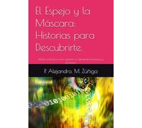 El Espejo y la Máscara: Historias para Descubrirte.: Relatos simbólicos para explorar tu identidad, emociones y propósito.