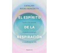 El Espíritu de la Respiración: Vuelve a Lo Esencial, Despierta Tu Energía Y Transforma Tu Vida / The Spirit of Breathing: Vuelve a Lo Esencial, Despierta Tu Energía Y Transforma Tu Vida