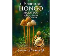 EL ESPIRITU DEL HONGO MAZATECO: Más allá de la Conciencia