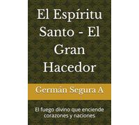 El Espíritu Santo - El Gran Hacedor: El fuego divino que enciende corazones y naciones